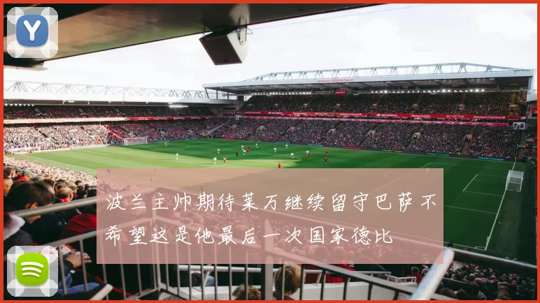 波兰主帅期待莱万继续留守巴萨不希望这是他最后一次国家德比