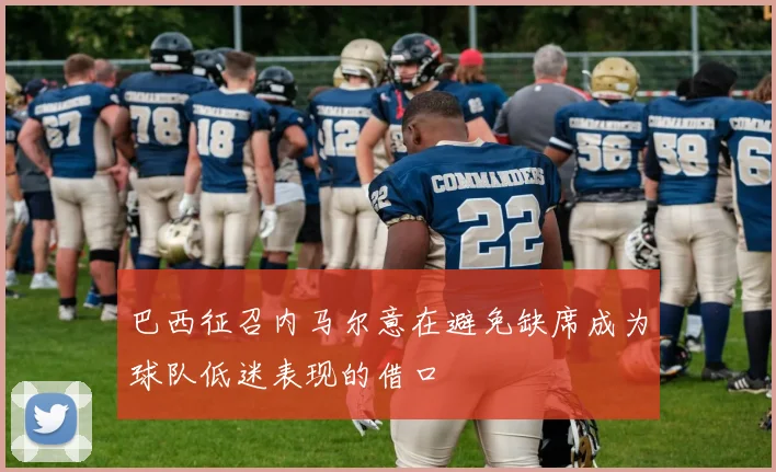 巴西征召内马尔意在避免缺席成为球队低迷表现的借口