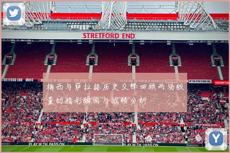 梅西与萨拉赫历史交锋回顾两场较量的精彩瞬间与战绩分析
